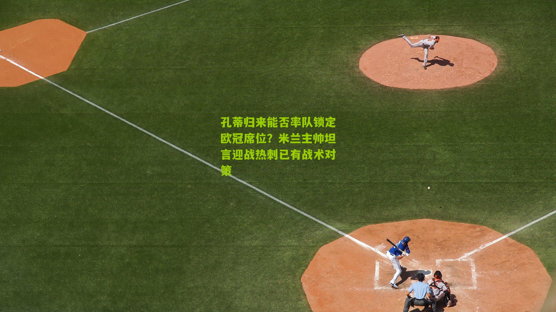 孔蒂归来能否率队锁定欧冠席位？米兰主帅坦言迎战热刺已有战术对策