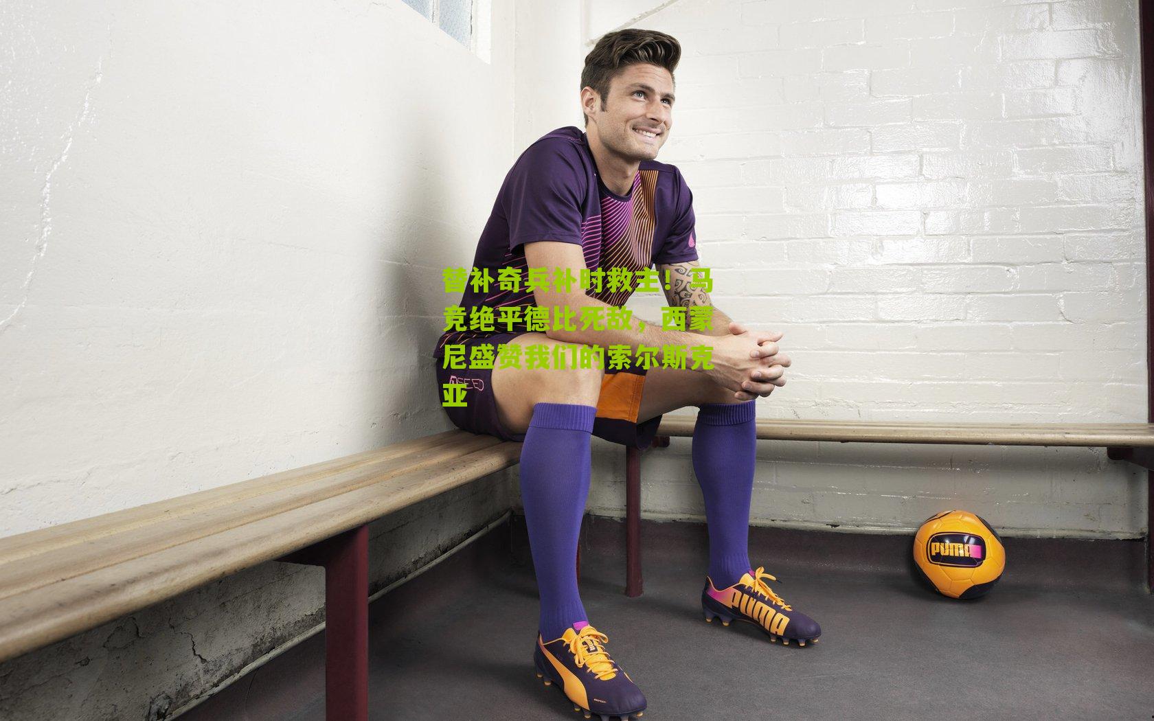 替补奇兵补时救主!马竞绝平德比死敌,西蒙尼盛赞我们的索尔斯克亚