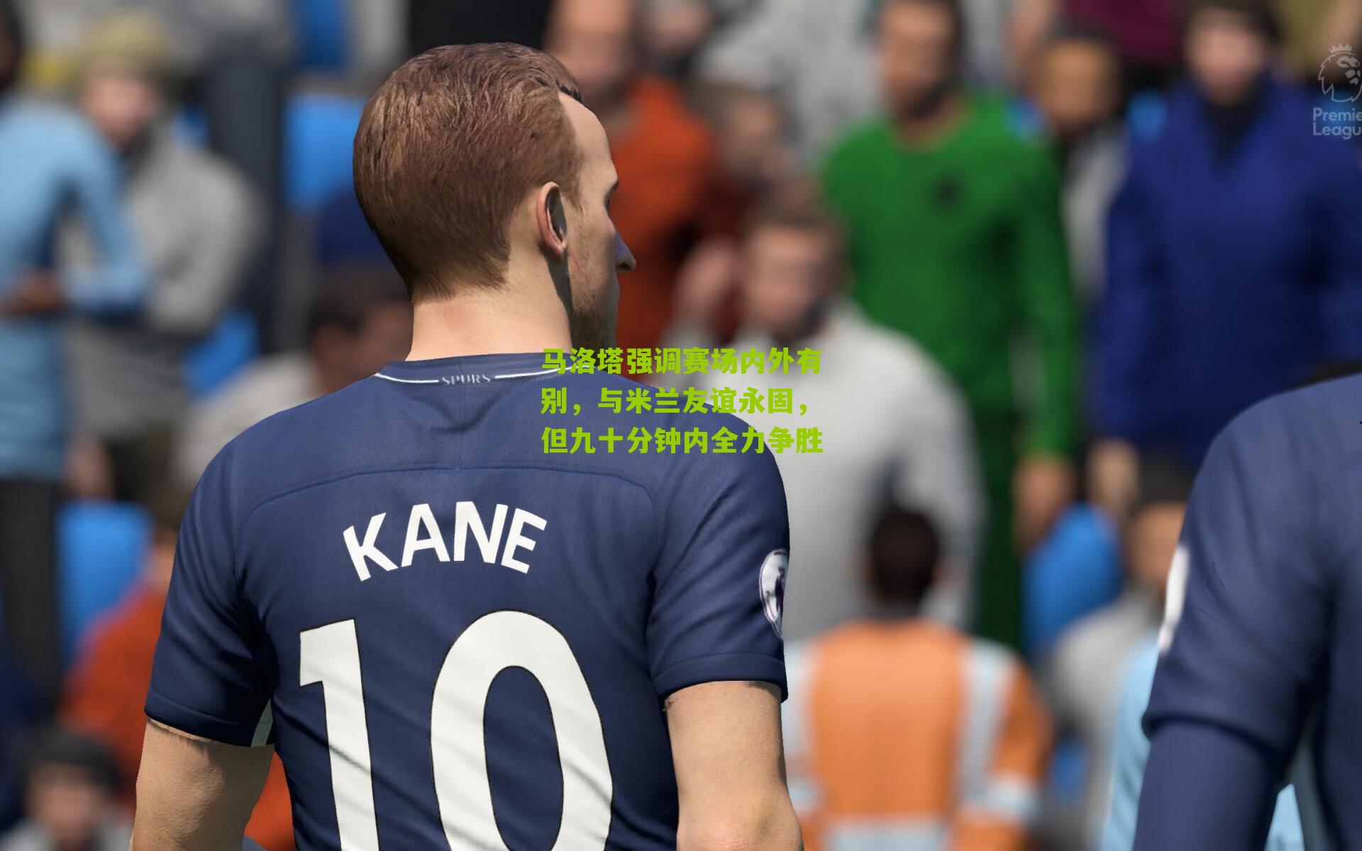 马洛塔强调赛场内外有别,与米兰友谊永固,但九十分钟内全力争胜