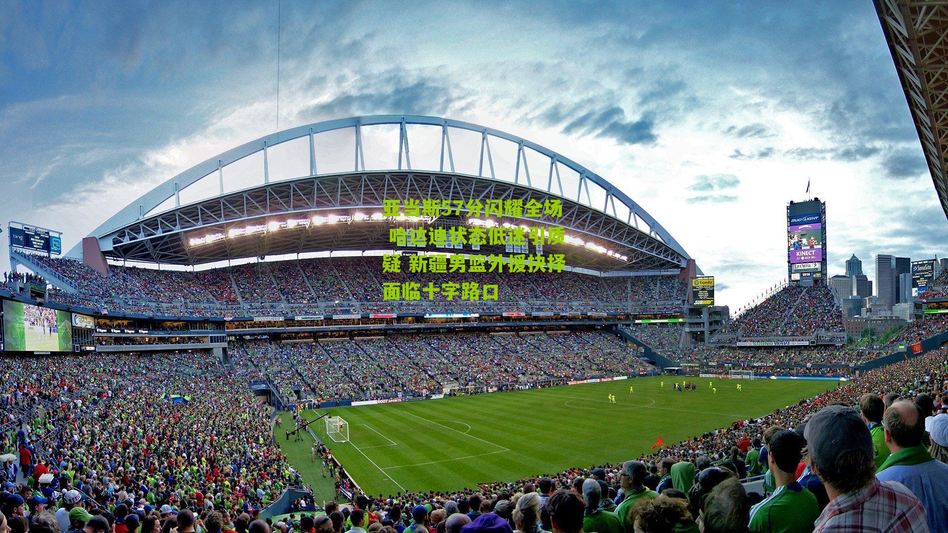 亚当斯57分闪耀全场 哈达迪状态低迷引质疑 新疆男篮外援抉择面临十字路口