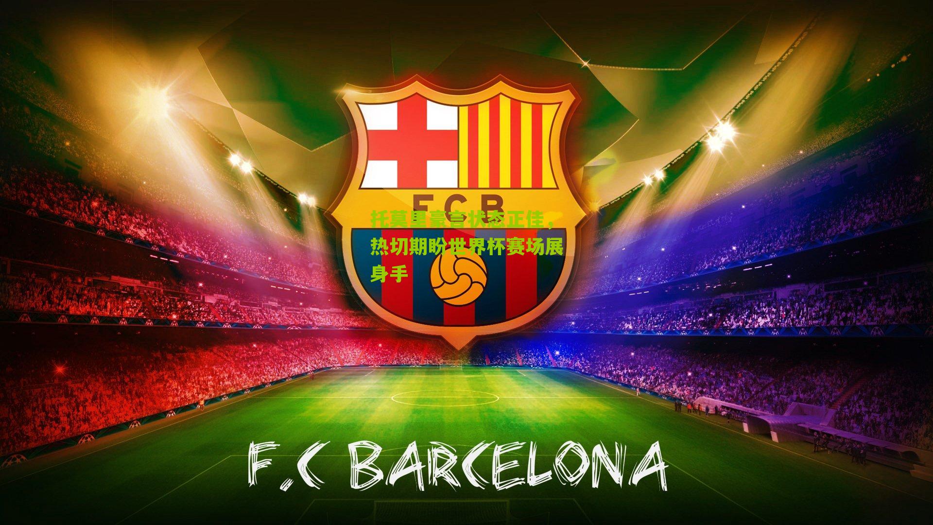 托莫里豪言状态正佳，热切期盼世界杯赛场展身手